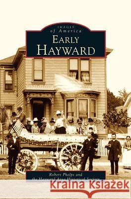 Early Hayward Robert Phelps, The Hayward Area Historical Society 9781531615772 Arcadia Publishing Library Editions - książka