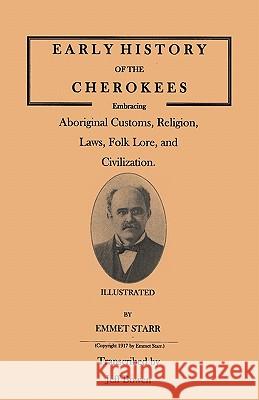 Early History of the Cherokees, Embracing Aboriginal Customs, Religion, Laws, Folk Lore, and Civilization. Illustrated Emmet Starr, Jeff Bowen 9780806355368 Genealogical Publishing Company - książka