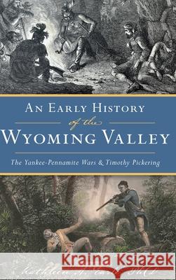Early History of the Wyoming Valley: The Yankee-Pennamite Wars & Timothy Pickering Kathleen A Earle, Phd 9781540251787 History PR - książka