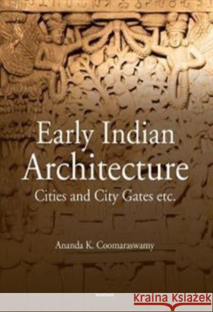 Early Indian Architecture: Cities and City Gates Ananda K. Coomaraswamy 9788119139637 Manohar Publishers and Distributors - książka