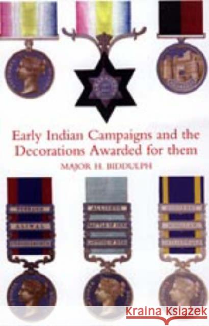 Early Indian Campaigns and the Decorations Awarded for Them H. Biddulph 9781845742638 Naval & Military Press Ltd - książka