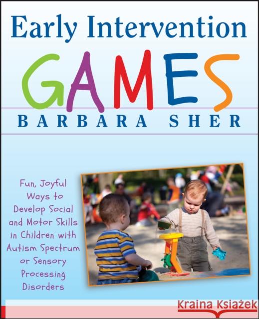 Early Intervention Games: Fun, Joyful Ways to Develop Social and Motor Skills in Children with Autism Spectrum or Sensory Processing Disorders Sher, Barbara 9780470391266  - książka
