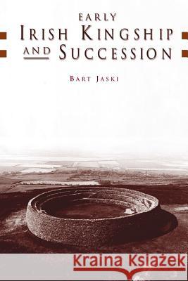 Early Irish Kingship and Succession Bart Jaski 9781846824265 Four Courts Press - książka