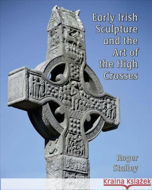 Early Irish Sculpture and the Art of the High Crosses Roger A. Stalley 9781913107093 Paul Mellon Centre for Studies in British Art - książka