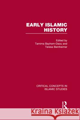 Early Islamic History: Critical Concepts in Islamic Studies Tamima Bayhom-Daou (SOAS, University of  Dr Teresa Bernheimer  9780415505826 Taylor & Francis Ltd - książka