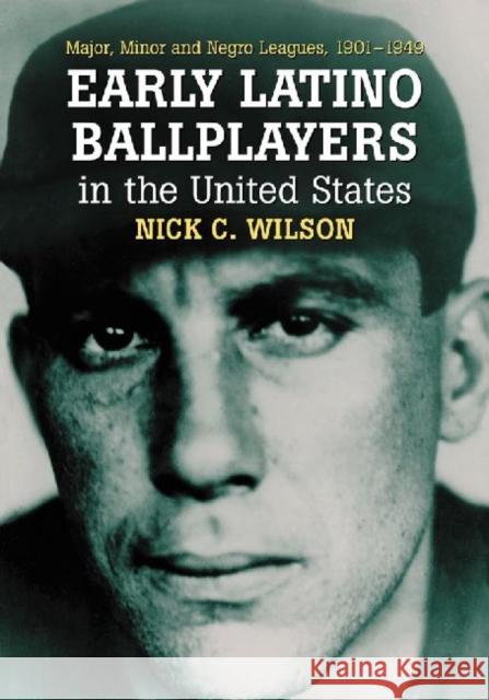 Early Latino Ballplayers in the United States: Major, Minor and Negro Leagues, 1901-1949 Wilson, Nick C. 9780786475063 McFarland & Company - książka