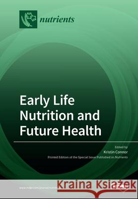 Early Life Nutrition and Future Health Kristin Connor 9783039282500 Mdpi AG - książka