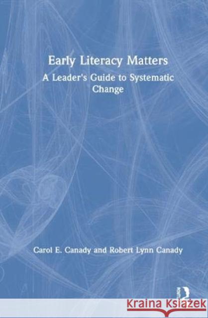 Early Literacy Matters: A Leader's Guide to Systematic Change Carol E. Canady Robert Lynn Canady 9780367367206 Eye on Education - książka