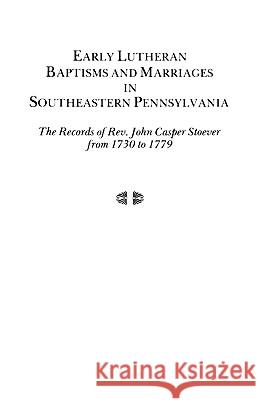 Early Lutheran Baptisms and Marriages in Southeastern Pennsylvania Stoever 9780806310022 Genealogical Publishing Company - książka
