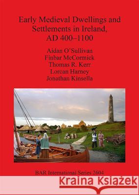 Early Medieval Dwellings and Settlements in Ireland, AD 400-1100 O'Sullivan, Aidan 9781407312279 British Archaeological Reports - książka