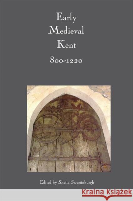Early Medieval Kent, 800-1220 Sheila Sweetinburgh 9780851155838 Boydell Press - książka