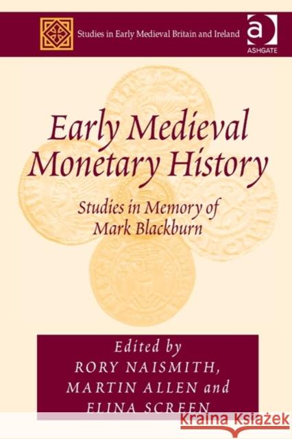 Early Medieval Monetary History : Studies in Memory of Mark Blackburn Rory Naismith Martin Allen Elina Screen 9781409456681 Ashgate Publishing Limited - książka