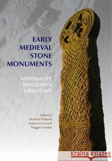 Early Medieval Stone Monuments: Materiality, Biography, Landscape Howard Williams Joanne Kirton Meggen Gondek 9781783270743 Boydell Press - książka