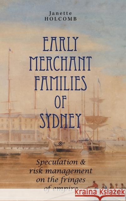 Early Merchant Families of Sydney: Speculation and Risk Management on the Fringes of Empire Janette Holcomb 9781783081257 Anthem Press - książka