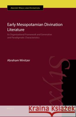 Early Mesopotamian Divination Literature: Its Organizational Framework and Generative and Paradigmatic Characteristics Abraham Winitzer 9789004346994 Brill - książka