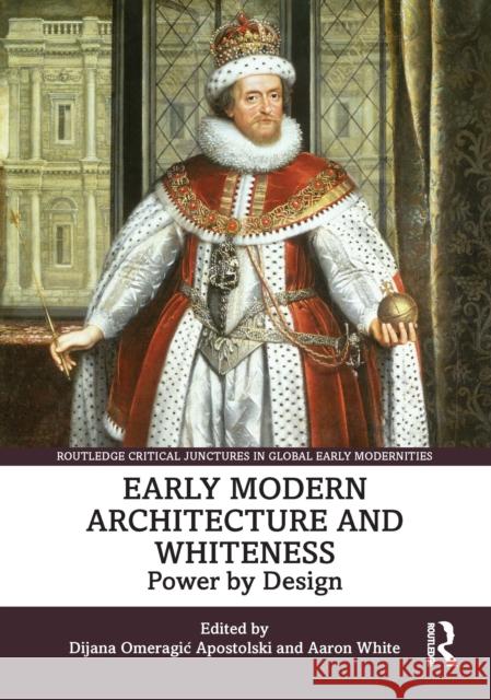 Early Modern Architecture and Whiteness: Power by Design Dijana O. Apostolski Aaron White 9781032661193 Routledge - książka