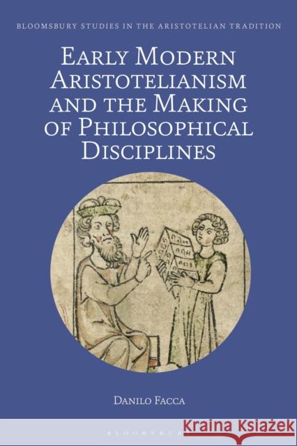 Early Modern Aristotelianism and the Making of Philosophical Disciplines: Metaphysics, Ethics and Politics Danilo Facca Marco Sgarbi 9781350130210 Bloomsbury Academic - książka