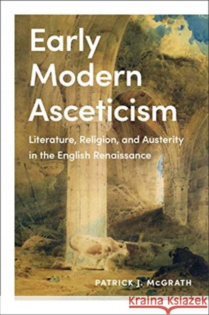 Early Modern Asceticism: Literature, Religion, and Austerity in the English Renaissance Patrick J. McGrath 9781487505325 University of Toronto Press - książka