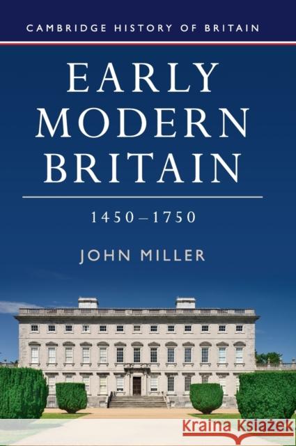 Early Modern Britain, 1450-1750 John Miller   9781107015111 Cambridge University Press - książka