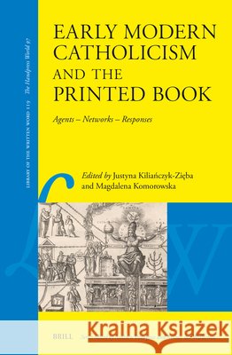 Early Modern Catholicism and the Printed Book: Agents - Networks - Responses Justyna Kiliańczyk-Zięba Magdalena Komorowska 9789004538665 Brill - książka