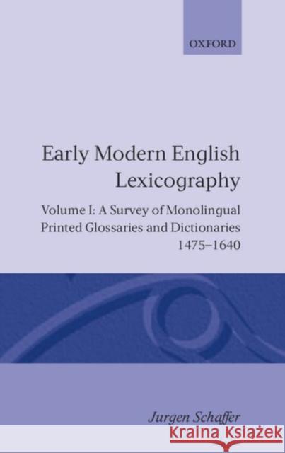 Early Modern English Lexicography: Volume 1: A Survey of Monolingual Printed Glossaries and Dictionaries 1475-1640 Schäfer, Jürgen 9780198128472 Oxford University Press, USA - książka