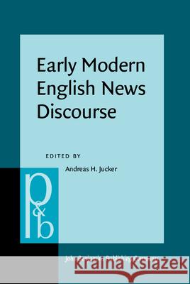 Early Modern English News Discourse: Newspapers, Pamphlets and Scientific News Discourse Andreas H. Jucker   9789027254320 John Benjamins Publishing Co - książka