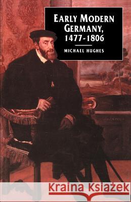 Early Modern Germany, 1477-1806 Michael Hughes 9780812214277 University of Pennsylvania Press - książka