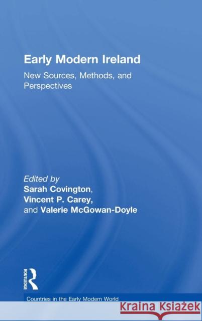 Early Modern Ireland: New Sources, Methods, and Perspectives Vincent Carey Sarah Covington Valerie McGowan-Doyle 9780815373933 Routledge - książka