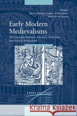 Early Modern Medievalisms: The Interplay between Scholarly Reflection and Artistic Production Alicia Montoya, Sophie van Romburgh, Wim van Anrooij 9789004187665 Brill - książka