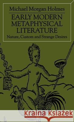Early Modern Metaphysical Literature: Nature, Custom and Strange Desires Holmes, Michael Morgan 9780333760215 Palgrave MacMillan - książka