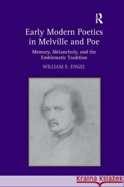Early Modern Poetics in Melville and Poe: Memory, Melancholy, and the Emblematic Tradition William E. Engel 9781138261631 Routledge - książka