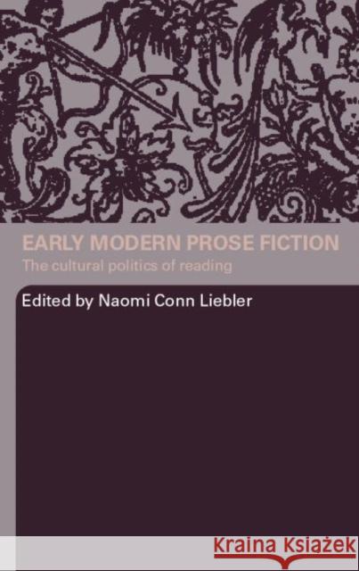 Early Modern Prose Fiction: The Cultural Politics of Reading Liebler, Naomi Conn 9780415358415 Routledge - książka