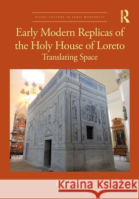 Early Modern Replicas of the Holy House of Loreto: Translating Space Erin (Hamilton College, USA.) Giffin 9781032662503 Taylor & Francis Ltd - książka