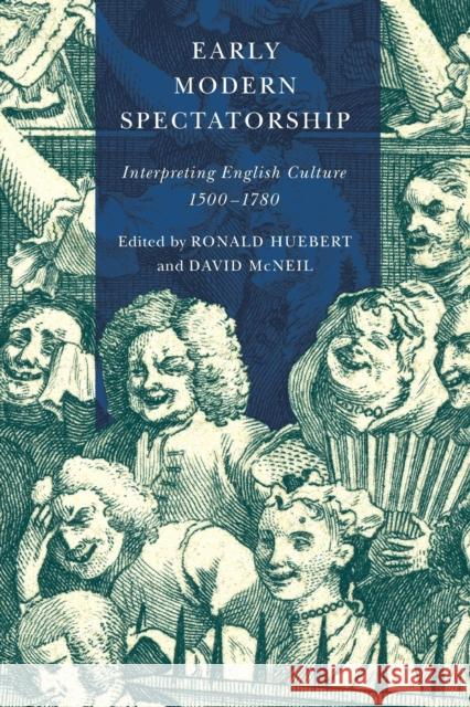 Early Modern Spectatorship: Interpreting English Culture, 1500-1780 Ronald Huebert David McNeil 9780773556775 McGill-Queen's University Press - książka