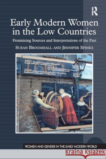 Early Modern Women in the Low Countries: Feminizing Sources and Interpretations of the Past Susan Broomhall Jennifer Spinks 9781032924649 Routledge - książka