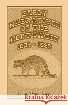 Early Narratives of the Northwest: 1634-1699 Kellogg, Louise Phelps 9780788417405 Heritage Books Inc - książka