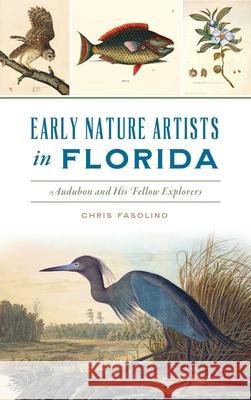 Early Nature Artists in Florida: Audubon and His Fellow Explorers Chris Fasolino 9781540249845 History PR - książka