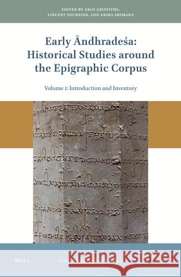 Early Āndhradeśa: Historical Studies Around the Epigraphic Corpus: Volume One: Introduction and Inventory Arlo Griffiths Vincent Tournier Akira Shimada 9789004738027 Brill - książka