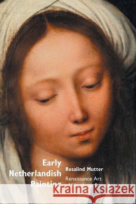 Early Netherlandish Painting: Renaissance Art of Northern Europe Rosalind Mutter 9781861713971 Crescent Moon Publishing - książka