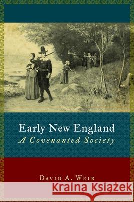 Early New England: A Covenanted Society Weir, David A. 9780802813527 Wm. B. Eerdmans Publishing Company - książka