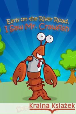 Early on the River Road, I Saw Mr. Crawfish Debra J. Morris 9781480979567 Rosedog Books - książka