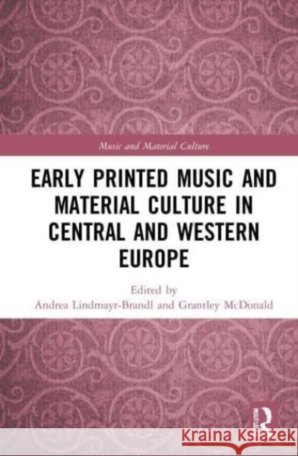 Early Printed Music and Material Culture in Central and Western Europe Andrea Lindmayr-Brandl Grantley McDonald 9781032000640 Routledge - książka
