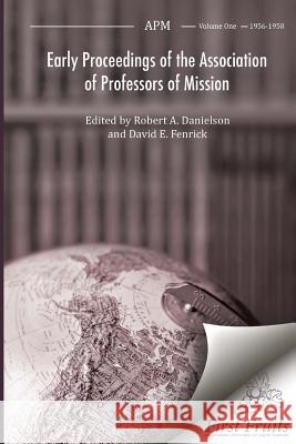 Early Proceedings of The Association of Professors of Mission: Volume I Biennial Meetings from 1956 to 1958 Danielson, Robert 9781621715610 First Fruits Press - książka