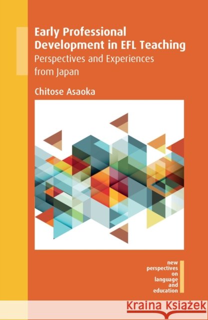 Early Professional Development in Efl Teaching: Perspectives and Experiences from Japan Chitose Asaoka 9781788923217 Multilingual Matters Limited - książka