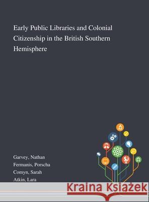 Early Public Libraries and Colonial Citizenship in the British Southern Hemisphere Nathan Garvey, Porscha Fermanis, Sarah Comyn 9781013274473 Saint Philip Street Press - książka