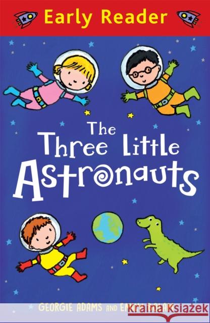 Early Reader: The Three Little Astronauts Georgie Adams Emily Bolam  9781444016260 Hachette Children's Group - książka