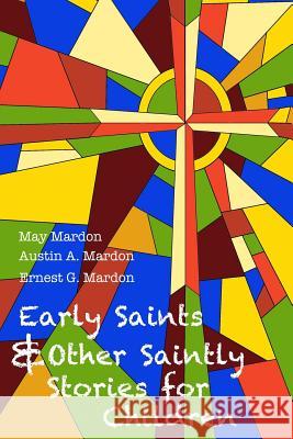 Early Saints and Other Saintly Stories for Children May Mardon Austin A. Mardon Ernest G. Mardon 9781897472446 Golden Meteorite Press - książka