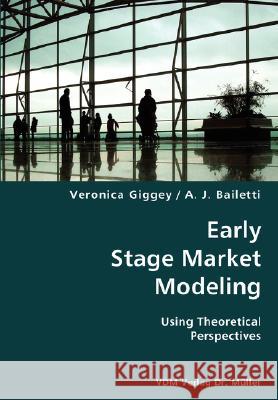 Early Stage Market Modeling- Using Theoretical Perspectives Veronica Giggey A. J. Bailetti 9783836424592 VDM Verlag - książka