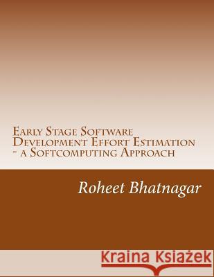 Early Stage Software Development Effort Estimation - a Softcomputing Approach: Software Effort Estimation Bhatnagar, Roheet 9781543066838 Createspace Independent Publishing Platform - książka