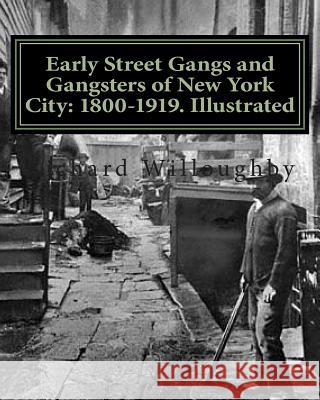 Early Street Gangs and Gangsters of New York City: 1800-1919. Illustrated Richard Willoughby 9781466381551 Createspace - książka